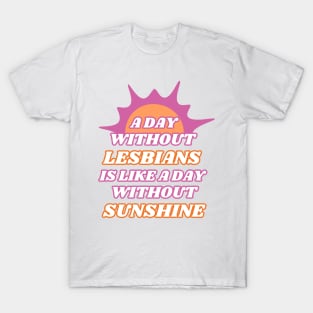 A Day Without Lesbians is Like a Day Without Sunshine T-Shirt